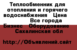 Теплообменник для отопления и горячего водоснабжения › Цена ­ 11 000 - Все города Бизнес » Оборудование   . Сахалинская обл.